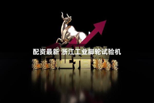 配资最新 浙江工业脚轮试验机